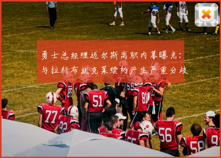 勇士总经理迈尔斯离职内幕曝光：与拉科布就克莱续约产生严重分歧